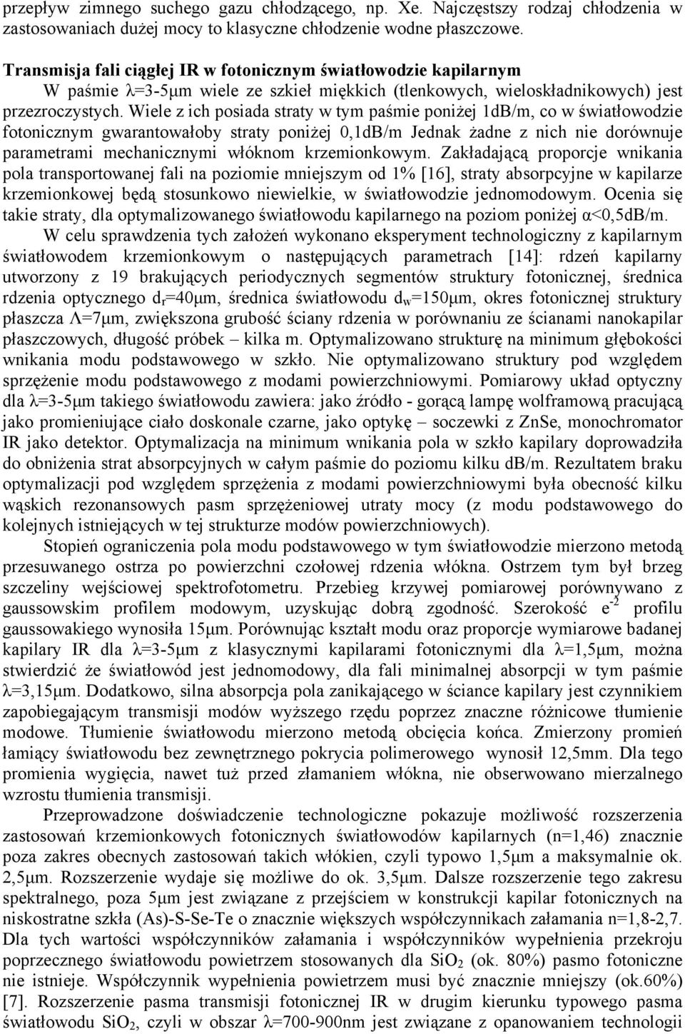 Wiele z ich posiada straty w tym paśmie poniżej 1dB/m, co w światłowodzie fotonicznym gwarantowałoby straty poniżej 0,1dB/m Jednak żadne z nich nie dorównuje parametrami mechanicznymi włóknom