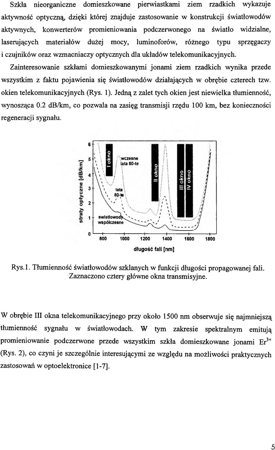 Zainteresowanie szkłami domieszkowanymi jonami ziem rzadkich wynika przede wszystkim z faktu pojawienia się światłowodów działających w obrębie czterech tzw. okien telekomunikacyjnych (Rys. 1).