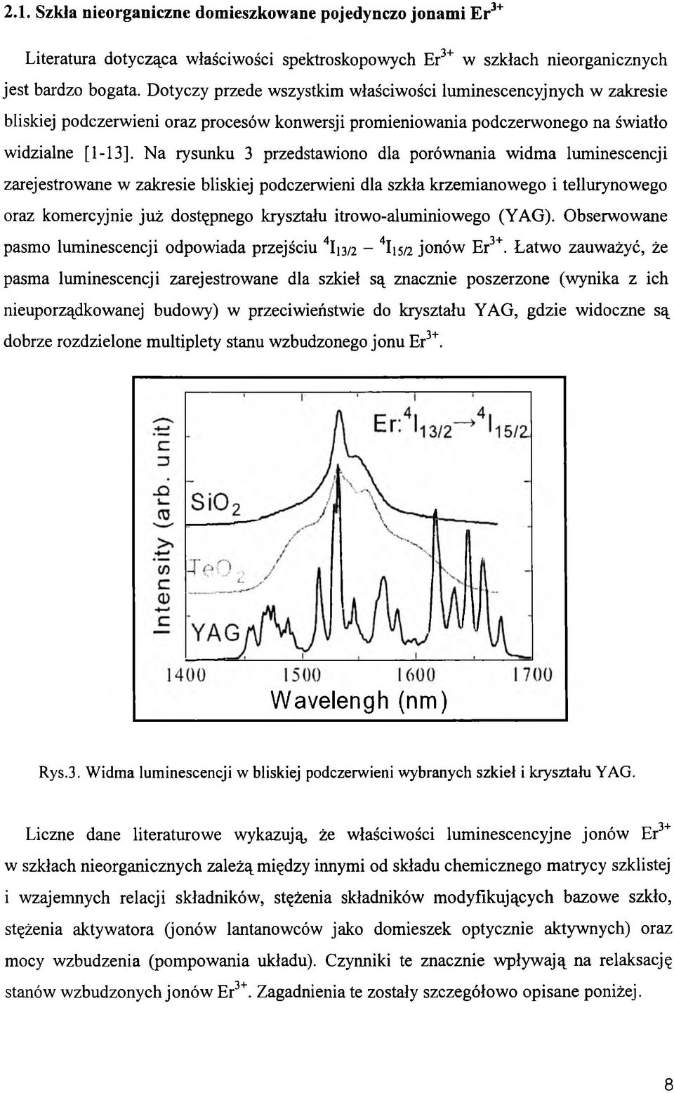 Na rysunku 3 przedstawiono dla porównania widma luminescencji zarejestrowane w zakresie bliskiej podczerwieni dla szkła krzemianowego i tellurynowego oraz komercyjnie już dostępnego kryształu