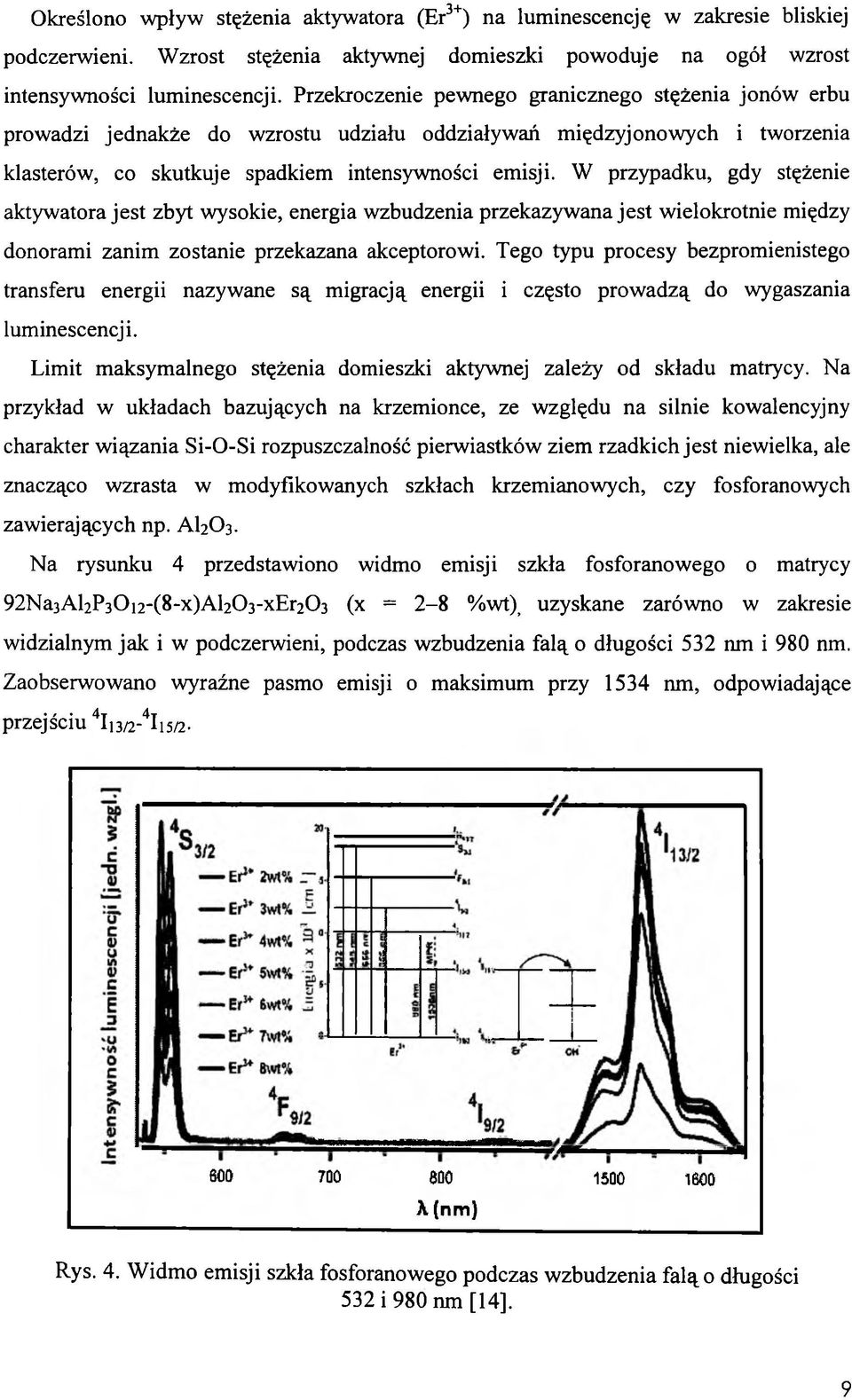 W przypadku, gdy stężenie aktywatora jest zbyt wysokie, energia wzbudzenia przekazywana jest wielokrotnie między donorami zanim zostanie przekazana akceptorowi.