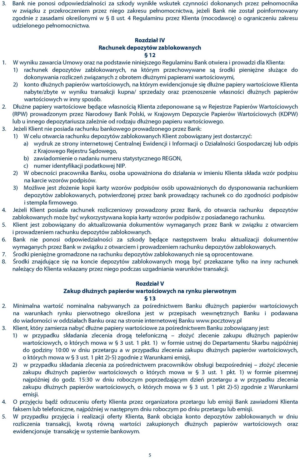 W wyniku zawarcia Umowy oraz na podstawie niniejszego Regulaminu Bank otwiera i prowadzi dla Klienta: 1) rachunek depozytów zablokowanych, na którym przechowywane s¹ œrodki pieniê ne sùu ¹ce do