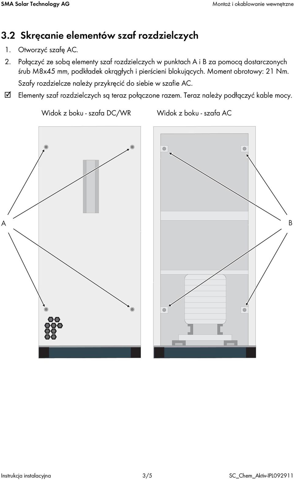 pierścieni blokujących. Moment obrotowy: 21 Nm. Szafy rozdzielcze należy przykręcić do siebie w szafie C.