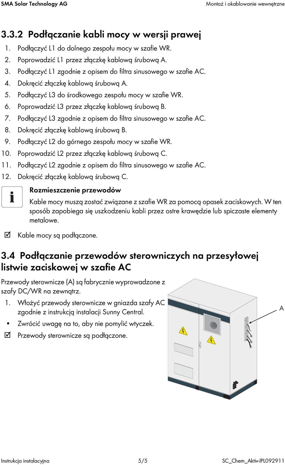 Podłączyć L3 zgodnie z opisem do filtra sinusowego w szafie C. 8. Dokręcić złączkę kablową śrubową B. 9. Podłączyć L2 do górnego zespołu mocy w szafie WR. 10.