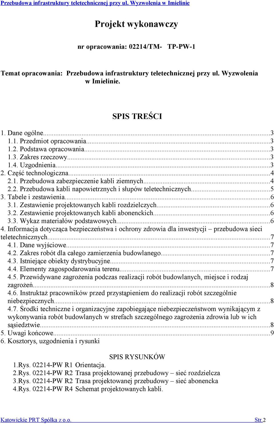 ..5 3. Tabele i zestawienia...6 3.1. Zestawienie projektowanych kabli rozdzielczych...6 3.2. Zestawienie projektowanych kabli abonenckich...6 3.3. Wykaz materiałów podstawowych...6 4.