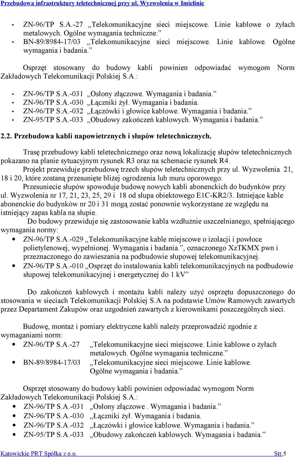 Wymagania i badania. ZN-96/TP S.A.-032 Łączówki i głowice kablowe. Wymagania i badania. ZN-95/TP S.A.-033 Obudowy zakończeń kablowych. Wymagania i badania. 2.2. Przebudowa kabli napowietrznych i słupów teletechnicznych.