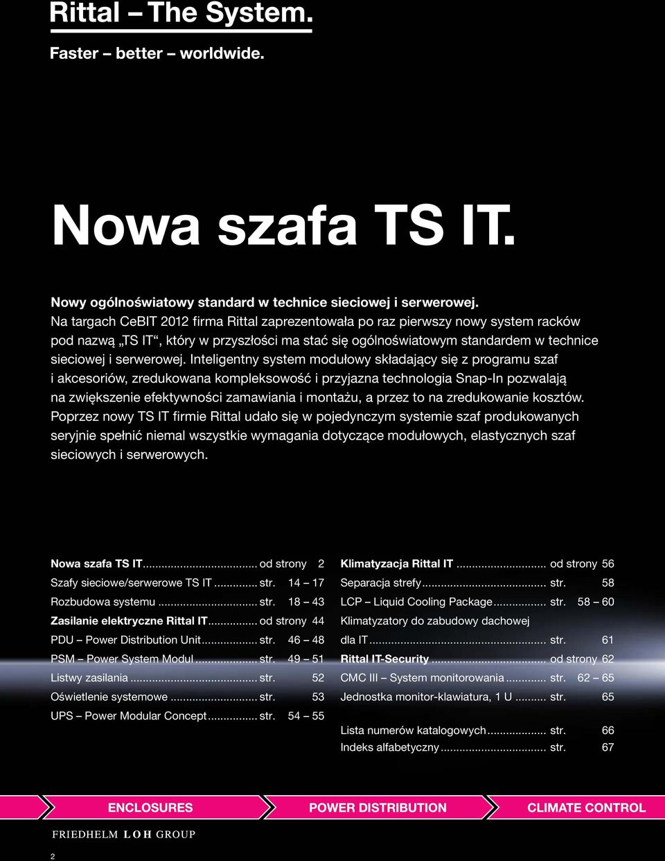 Inteligentny system modułowy składający się z programu szaf i akcesoriów, zredukowana kompleksowość i przyjazna technologia Snap-In pozwalają na zwiększenie efektywności zamawiania i montażu, a przez