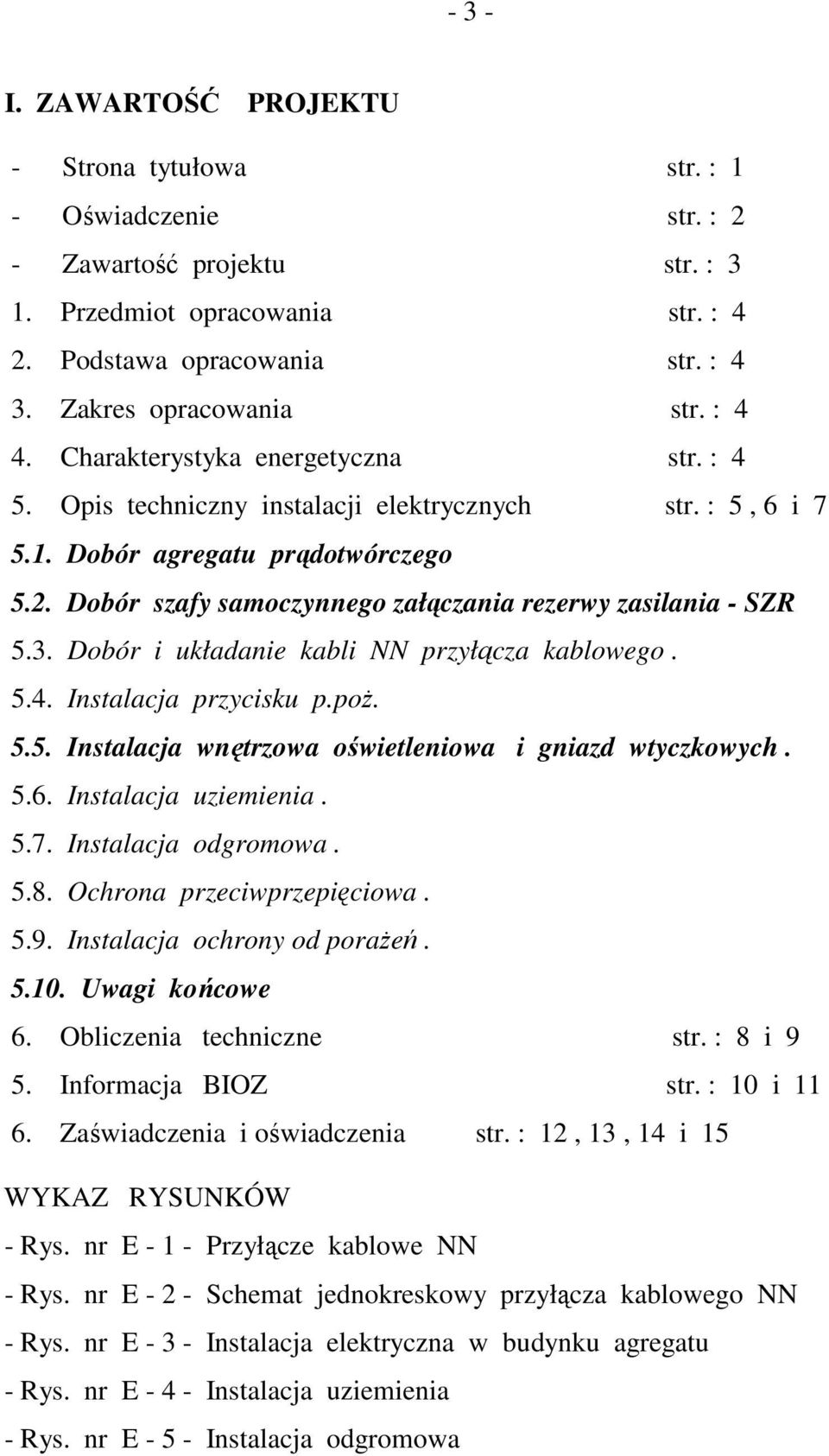 Dobór szafy samoczynnego załączania rezerwy zasilania - SZR 5.3. Dobór i układanie kabli NN przyłącza kablowego. 5.4. Instalacja przycisku p.poŝ. 5.5. Instalacja wnętrzowa oświetleniowa i gniazd wtyczkowych.