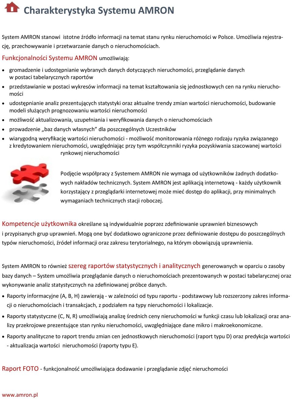 Funkcjonalności Systemu AMRON umożliwiają: gromadzenie i udostępnianie wybranych danych dotyczących nieruchomości, przeglądanie danych w postaci tabelarycznych raportów przedstawianie w postaci