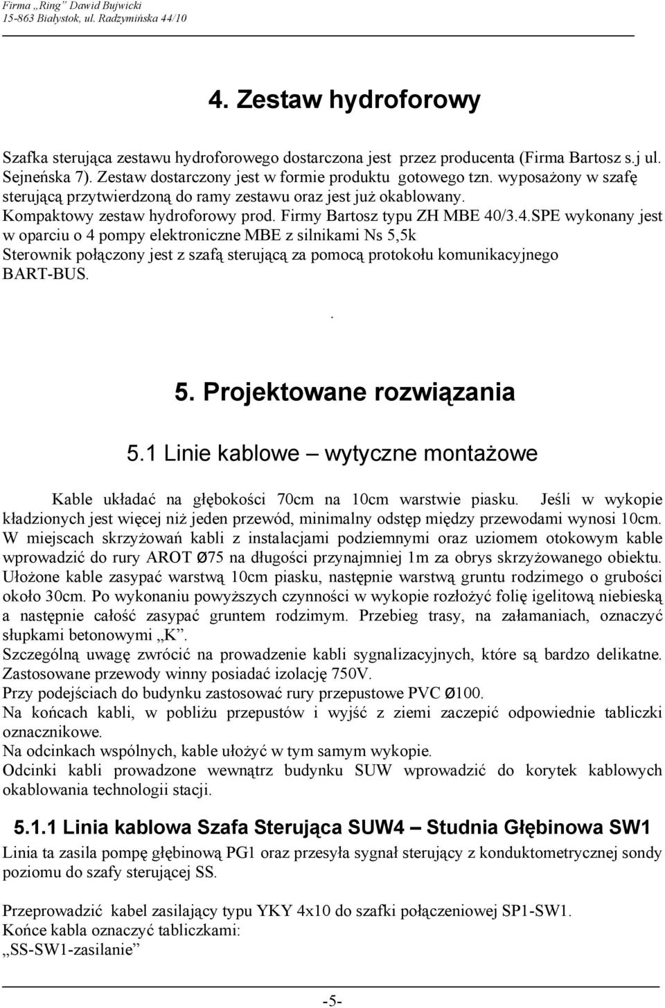 /3.4.SPE wykonany jest w oparciu o 4 pompy elektroniczne MBE z silnikami Ns 5,5k Sterownik połączony jest z szafą sterującą za pomocą protokołu komunikacyjnego BART-BUS.. 5. Projektowane rozwiązania 5.