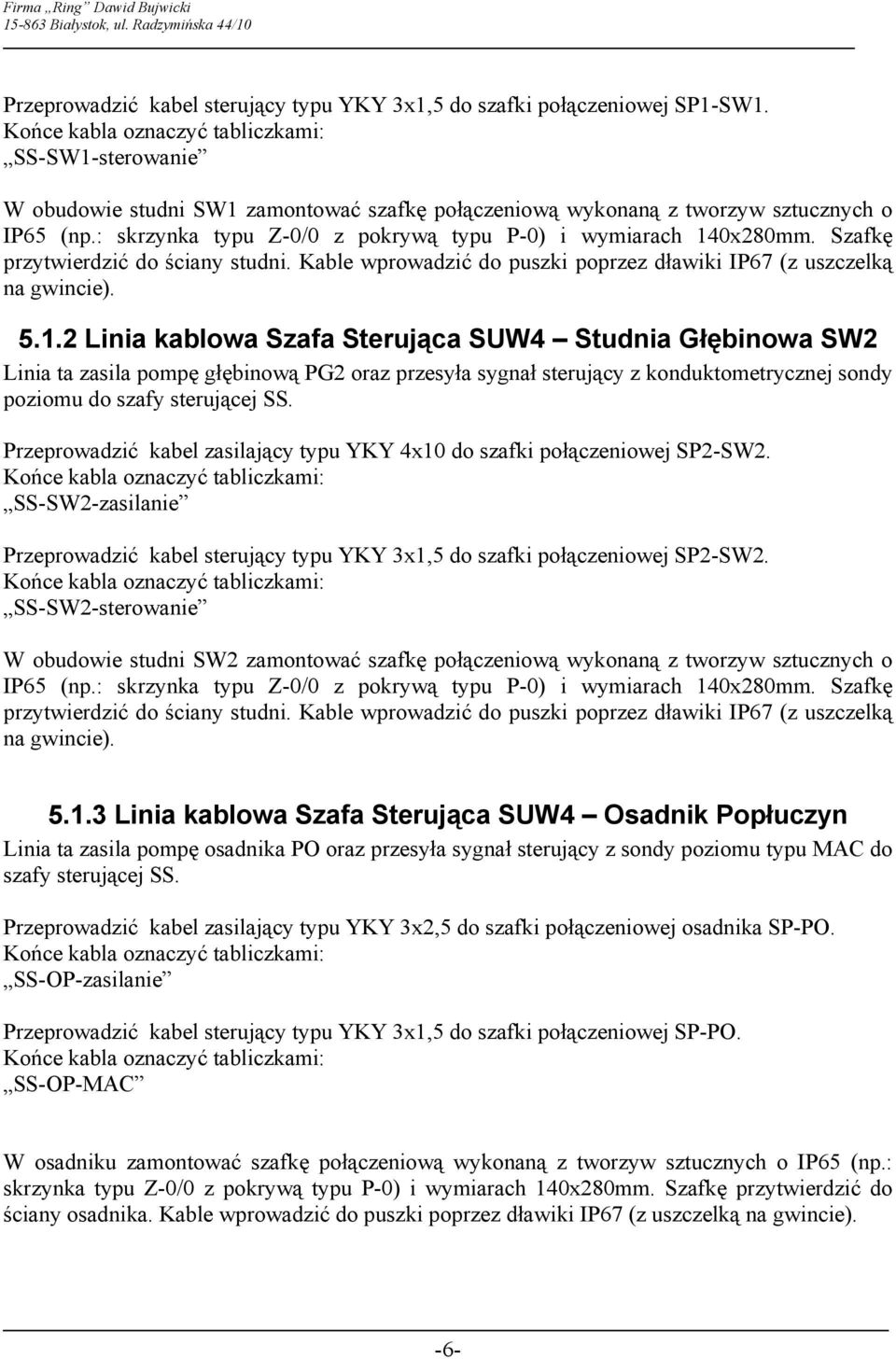 0x280mm. Szafkę przytwierdzić do ściany studni. Kable wprowadzić do puszki poprzez dławiki IP67 (z uszczelką na gwincie). 5.1.