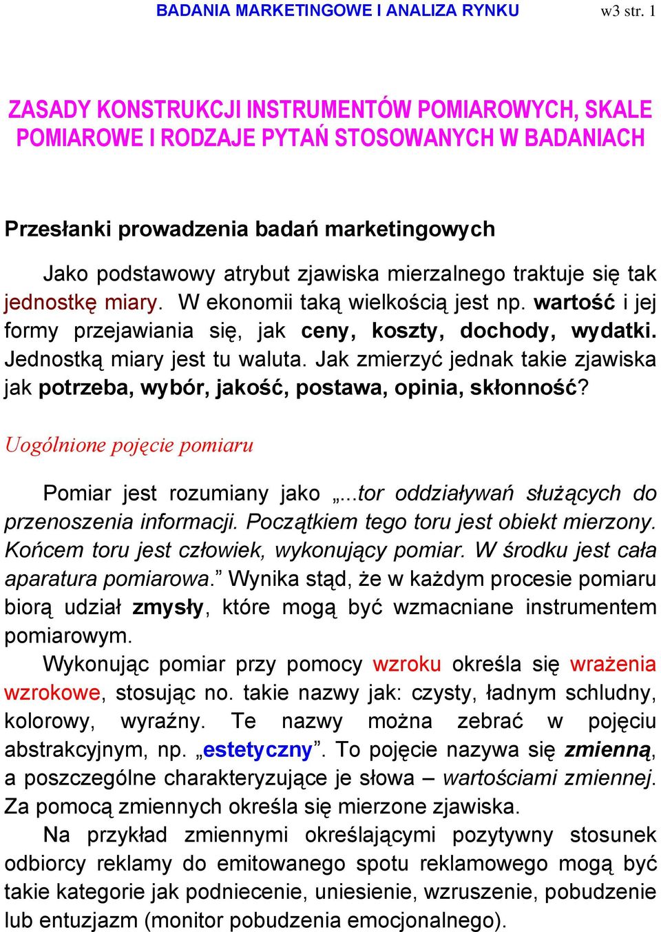 traktuje się tak jednostkę miary. W ekonomii taką wielkością jest np. wartość i jej formy przejawiania się, jak ceny, koszty, dochody, wydatki. Jednostką miary jest tu waluta.