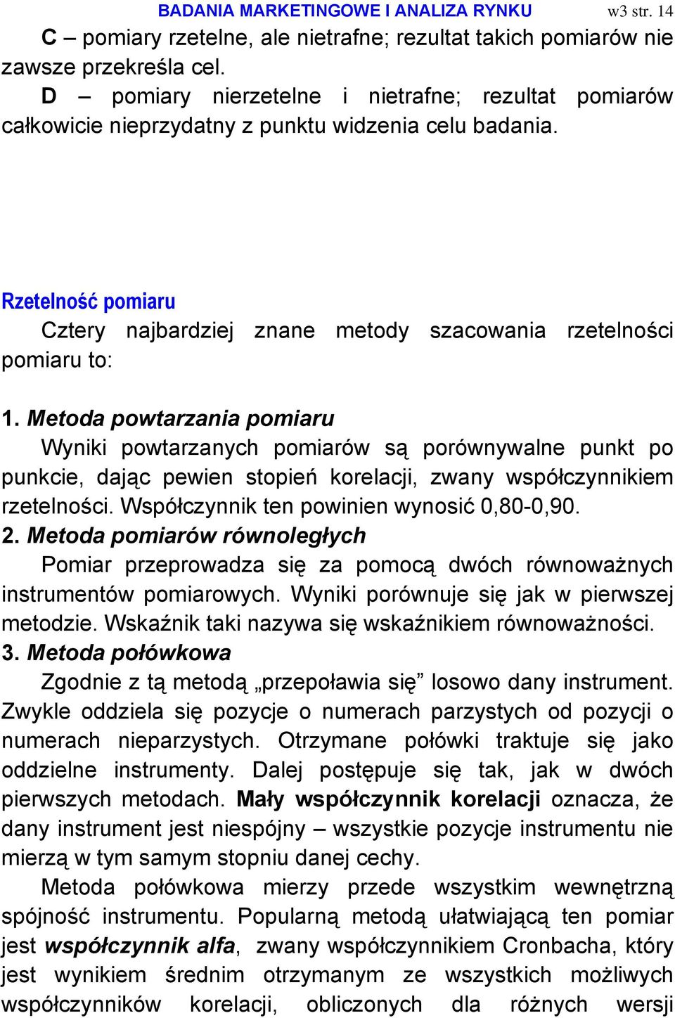 Metoda powtarzania pomiaru Wyniki powtarzanych pomiarów są porównywalne punkt po punkcie, dając pewien stopień korelacji, zwany współczynnikiem rzetelności.