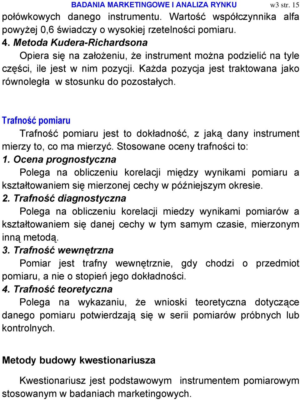 Trafność pomiaru Trafność pomiaru jest to dokładność, z jaką dany instrument mierzy to, co ma mierzyć. Stosowane oceny trafności to: 1.