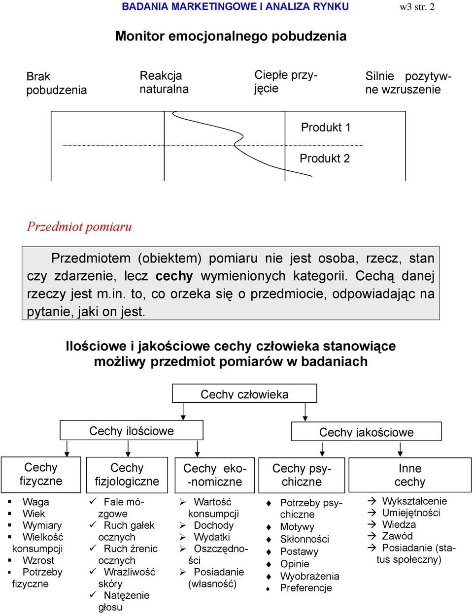 rzecz, stan czy zdarzenie, lecz cechy wymienionych kategorii. Cechą danej rzeczy jest m.in. to, co orzeka się o przedmiocie, odpowiadając na pytanie, jaki on jest.