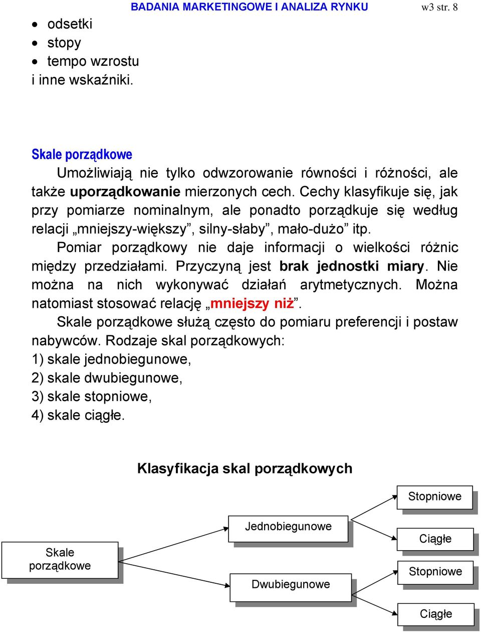 Cechy klasyfikuje się, jak przy pomiarze nominalnym, ale ponadto porządkuje się według relacji mniejszy-większy, silny-słaby, mało-dużo itp.