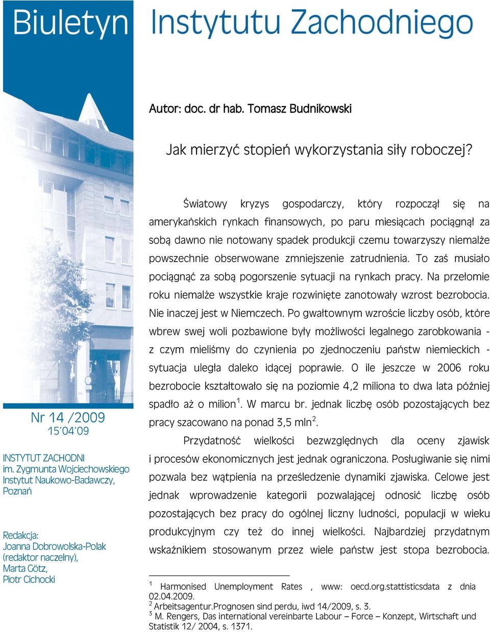 amerykańskich rynkach finansowych, po paru miesiącach pociągnął za sobą dawno nie notowany spadek produkcji czemu towarzyszy niemalże powszechnie obserwowane zmniejszenie zatrudnienia.