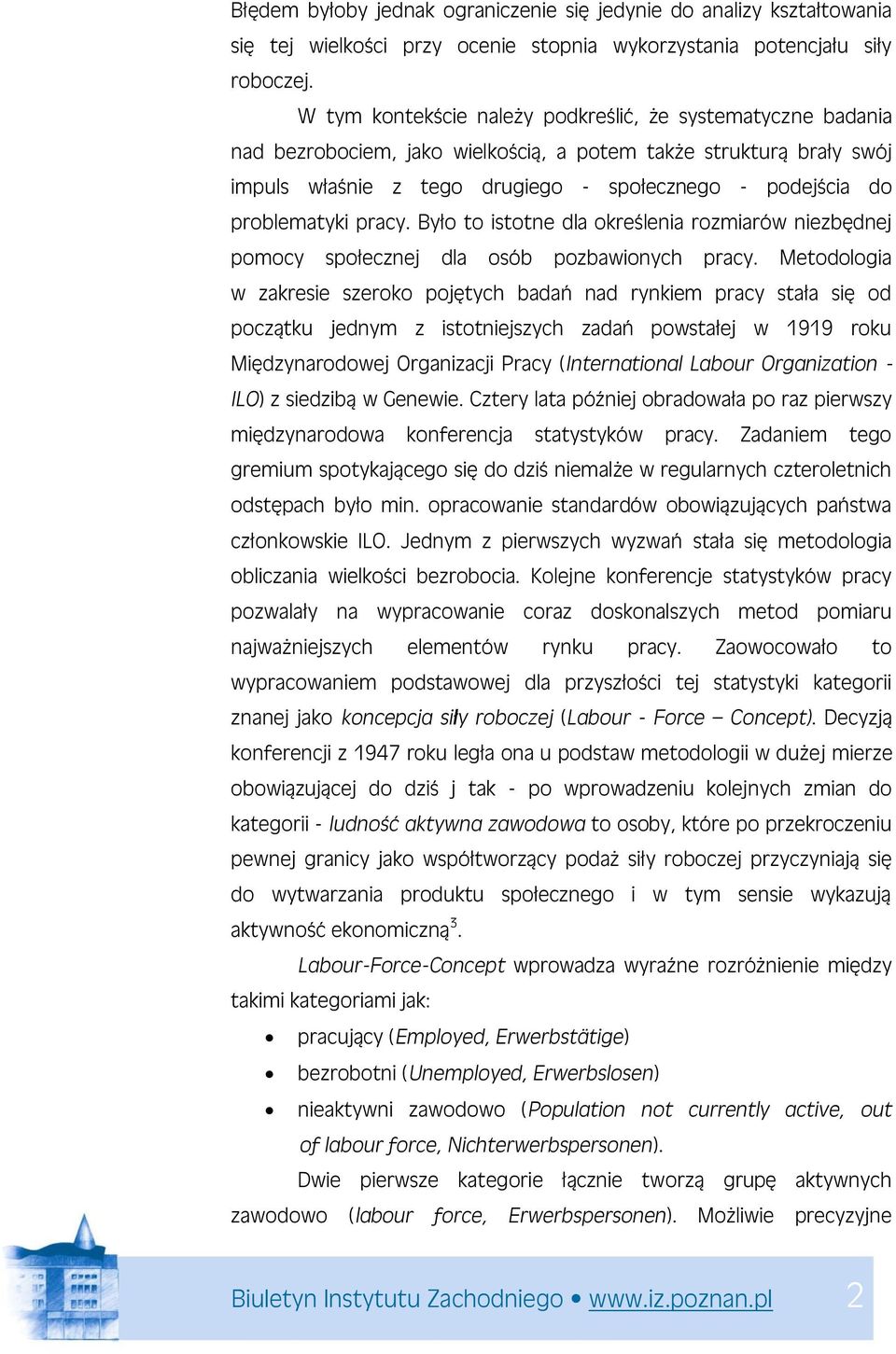 problematyki pracy. Było to istotne dla określenia rozmiarów niezbędnej pomocy społecznej dla osób pozbawionych pracy.