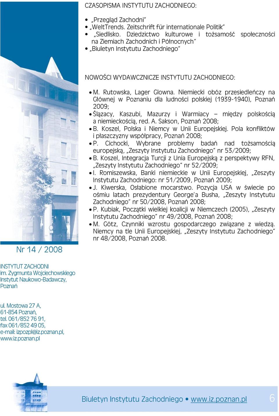 Niemiecki obóz przesiedleńczy na Głównej w Poznaniu dla ludności polskiej (1939-1940), Poznań 2009; Ślązacy, Kaszubi, Mazurzy i Warmiacy między polskością a niemieckością, red. A.