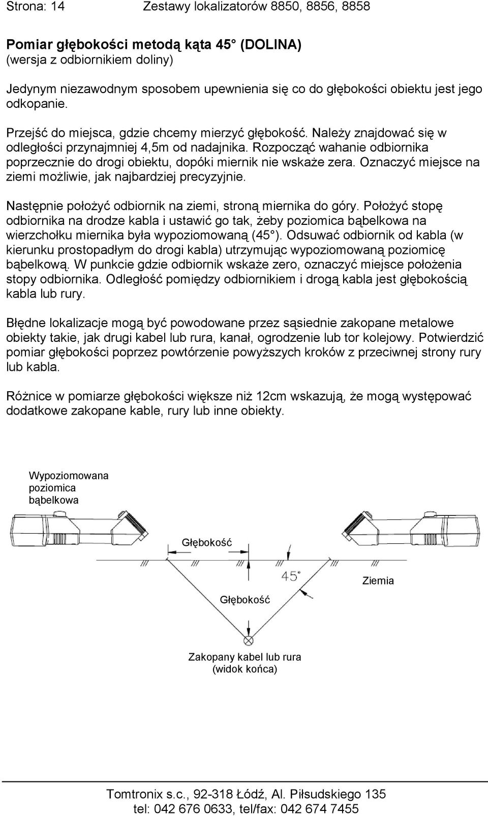 Rozpocząć wahanie odbiornika poprzecznie do drogi obiektu, dopóki miernik nie wskaże zera. Oznaczyć miejsce na ziemi możliwie, jak najbardziej precyzyjnie.