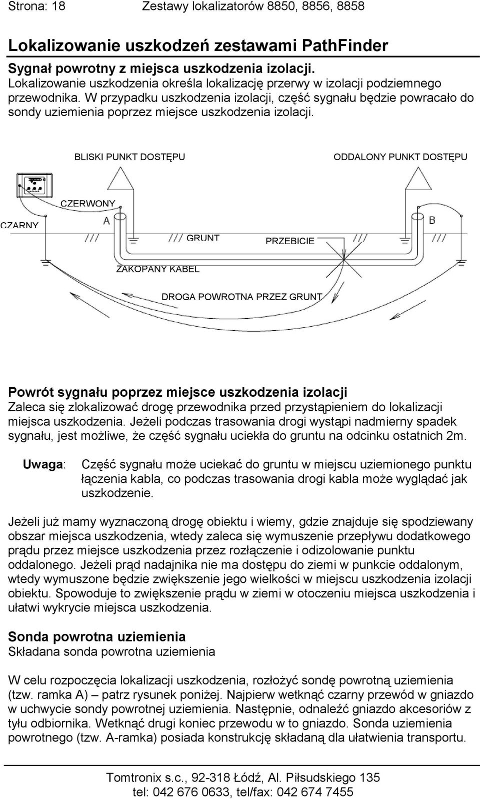 W przypadku uszkodzenia izolacji, część sygnału będzie powracało do sondy uziemienia poprzez miejsce uszkodzenia izolacji.