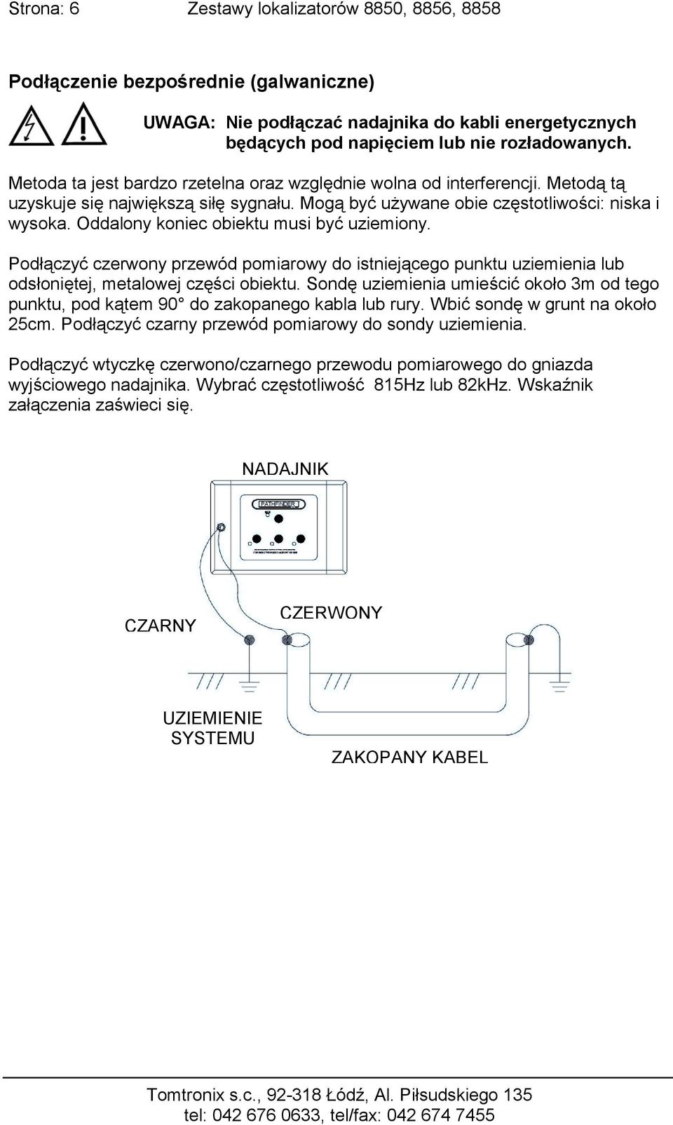 Oddalony koniec obiektu musi być uziemiony. Podłączyć czerwony przewód pomiarowy do istniejącego punktu uziemienia lub odsłoniętej, metalowej części obiektu.