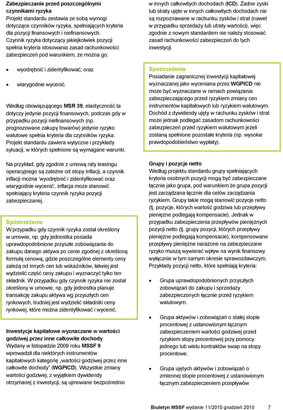 Według obowiązującego MSR 39, elastyczność ta dotyczy jedynie pozycji finansowych, podczas gdy w przypadku pozycji niefinansowych (np.