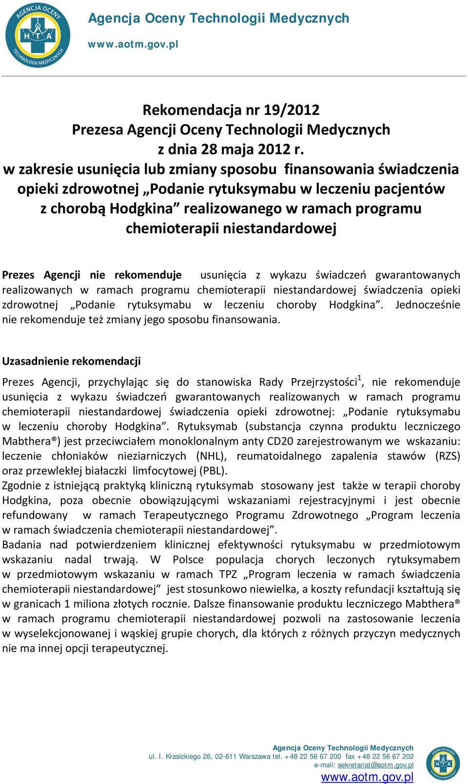 niestandardowej Prezes Agencji nie rekomenduje usunięcia z wykazu świadczeń gwarantowanych realizowanych w ramach programu chemioterapii niestandardowej świadczenia opieki zdrowotnej Podanie