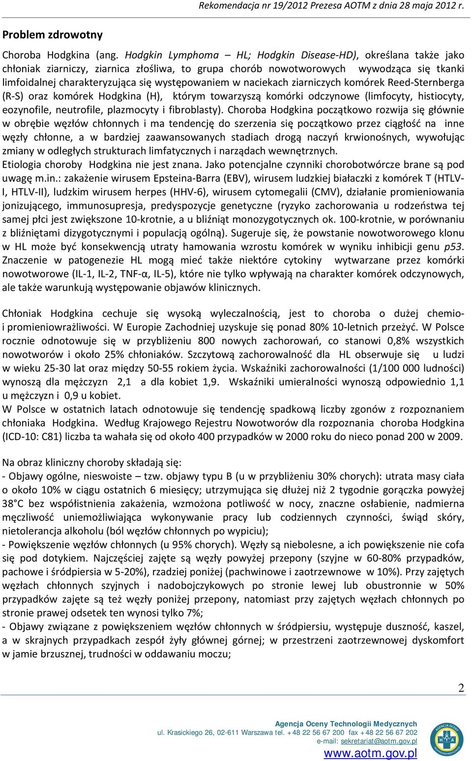 występowaniem w naciekach ziarniczych komórek Reed Sternberga (R S) oraz komórek Hodgkina (H), którym towarzyszą komórki odczynowe (limfocyty, histiocyty, eozynofile, neutrofile, plazmocyty i