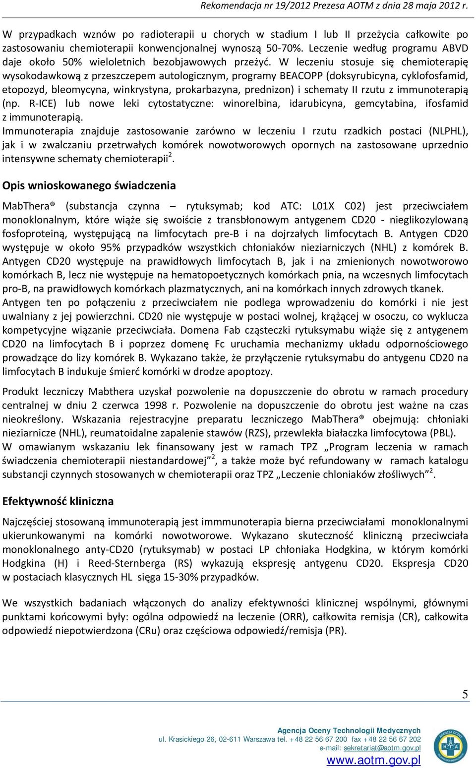 W leczeniu stosuje się chemioterapię wysokodawkową z przeszczepem autologicznym, programy BEACOPP (doksyrubicyna, cyklofosfamid, etopozyd, bleomycyna, winkrystyna, prokarbazyna, prednizon) i schematy