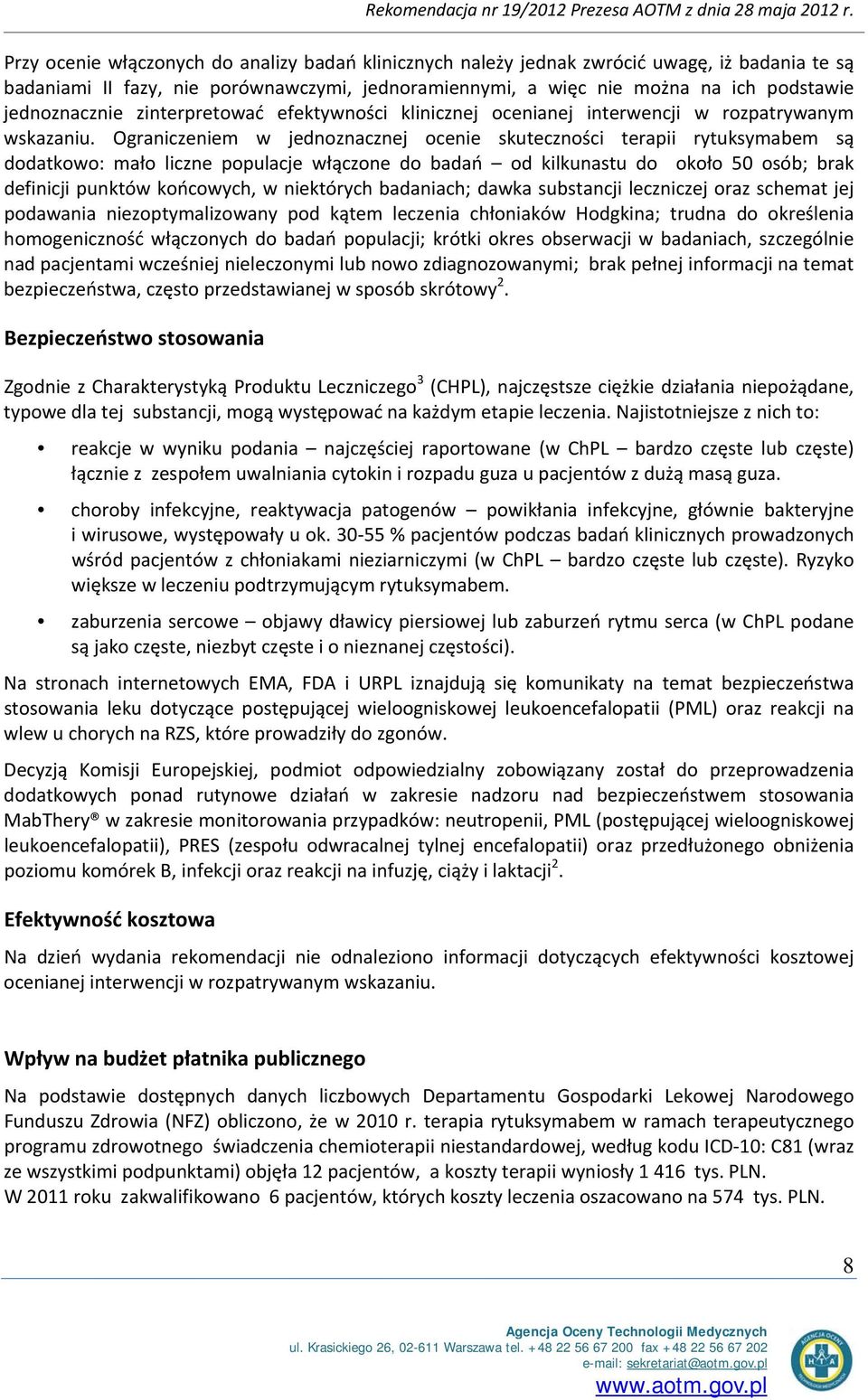 Ograniczeniem w jednoznacznej ocenie skuteczności terapii rytuksymabem są dodatkowo: mało liczne populacje włączone do badań od kilkunastu do około 50 osób; brak definicji punktów końcowych, w