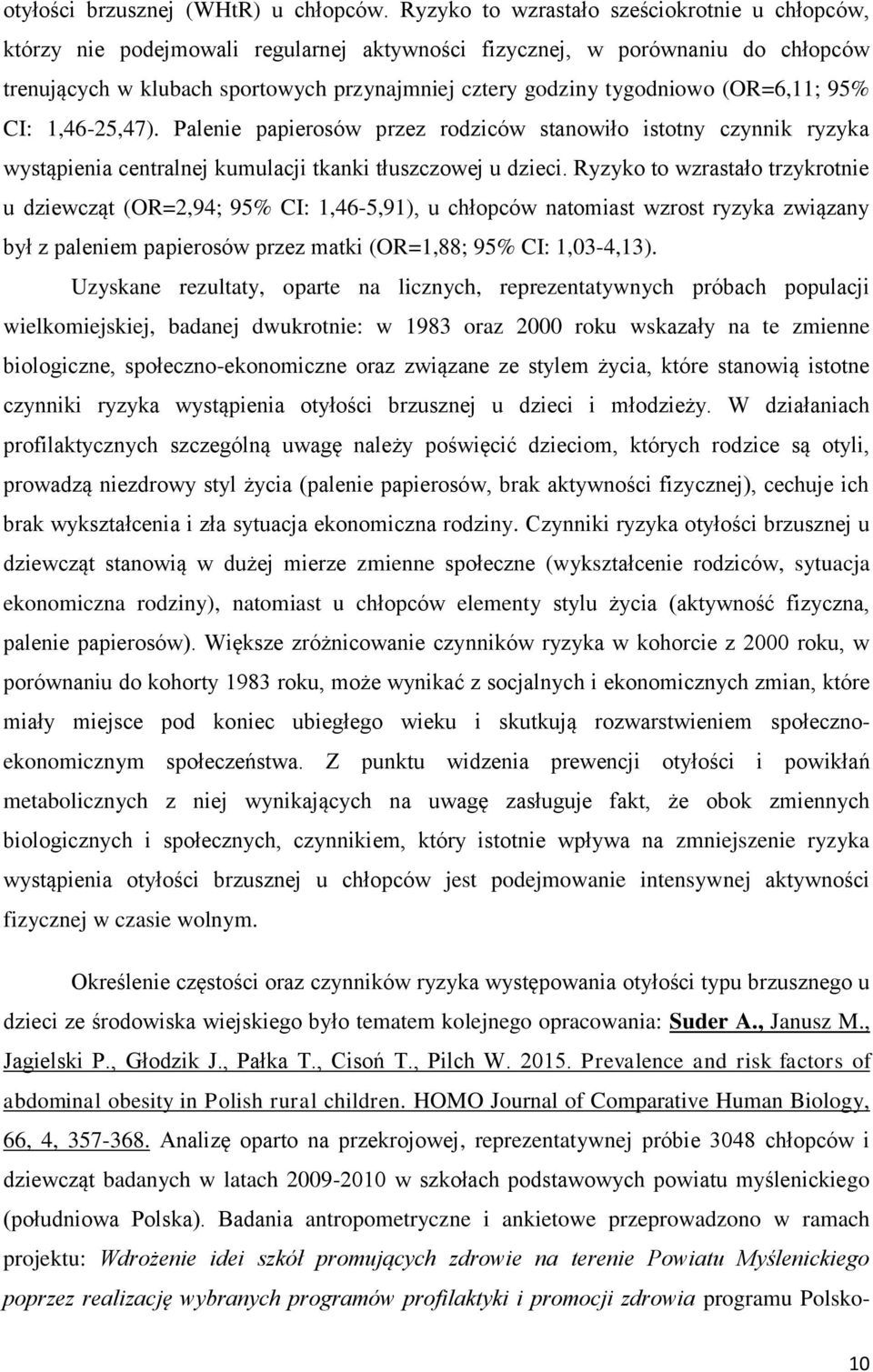 (OR=6,11; 95% CI: 1,46-25,47). Palenie papierosów przez rodziców stanowiło istotny czynnik ryzyka wystąpienia centralnej kumulacji tkanki tłuszczowej u dzieci.