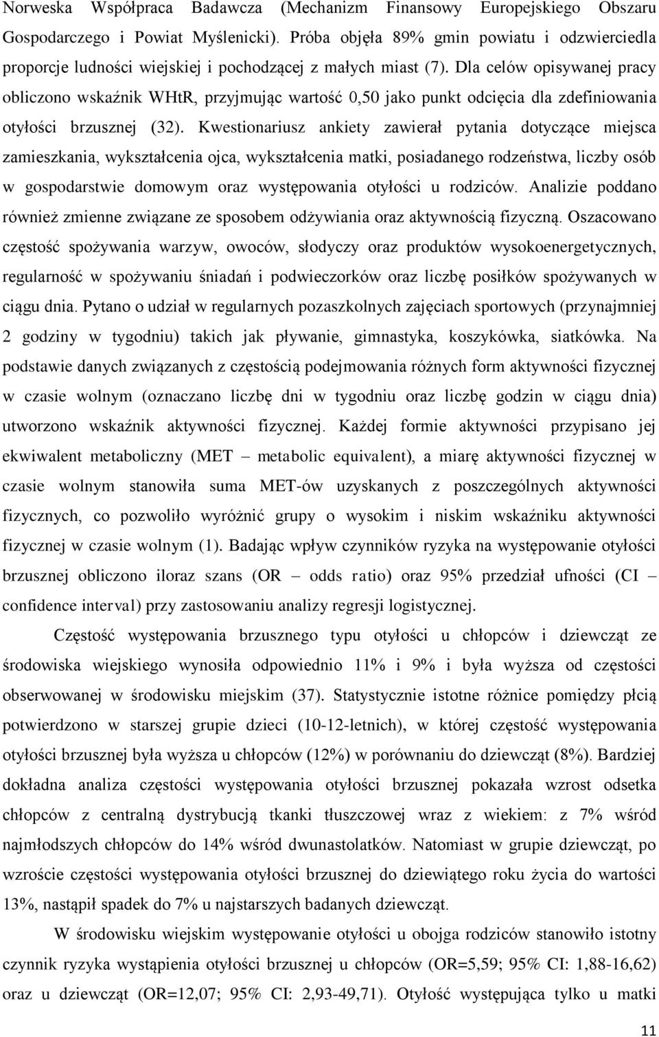 Dla celów opisywanej pracy obliczono wskaźnik WHtR, przyjmując wartość 0,50 jako punkt odcięcia dla zdefiniowania otyłości brzusznej (32).