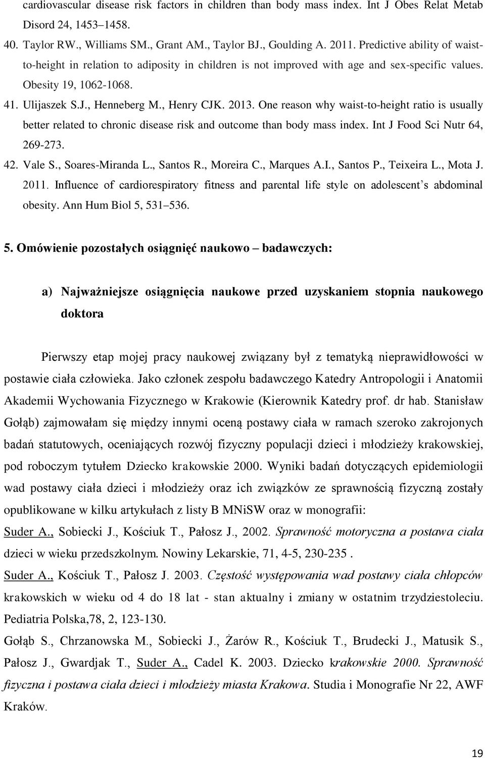 One reason why waist-to-height ratio is usually better related to chronic disease risk and outcome than body mass index. Int J Food Sci Nutr 64, 269-273. 42. Vale S., Soares-Miranda L., Santos R.