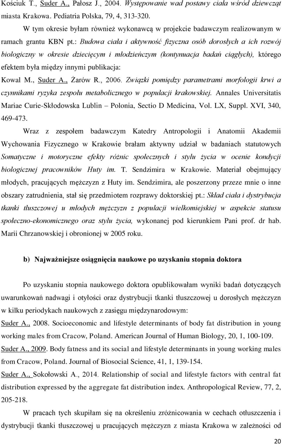 : Budowa ciała i aktywność fizyczna osób dorosłych a ich rozwój biologiczny w okresie dziecięcym i młodzieńczym (kontynuacja badań ciągłych), którego efektem była między innymi publikacja: Kowal M.