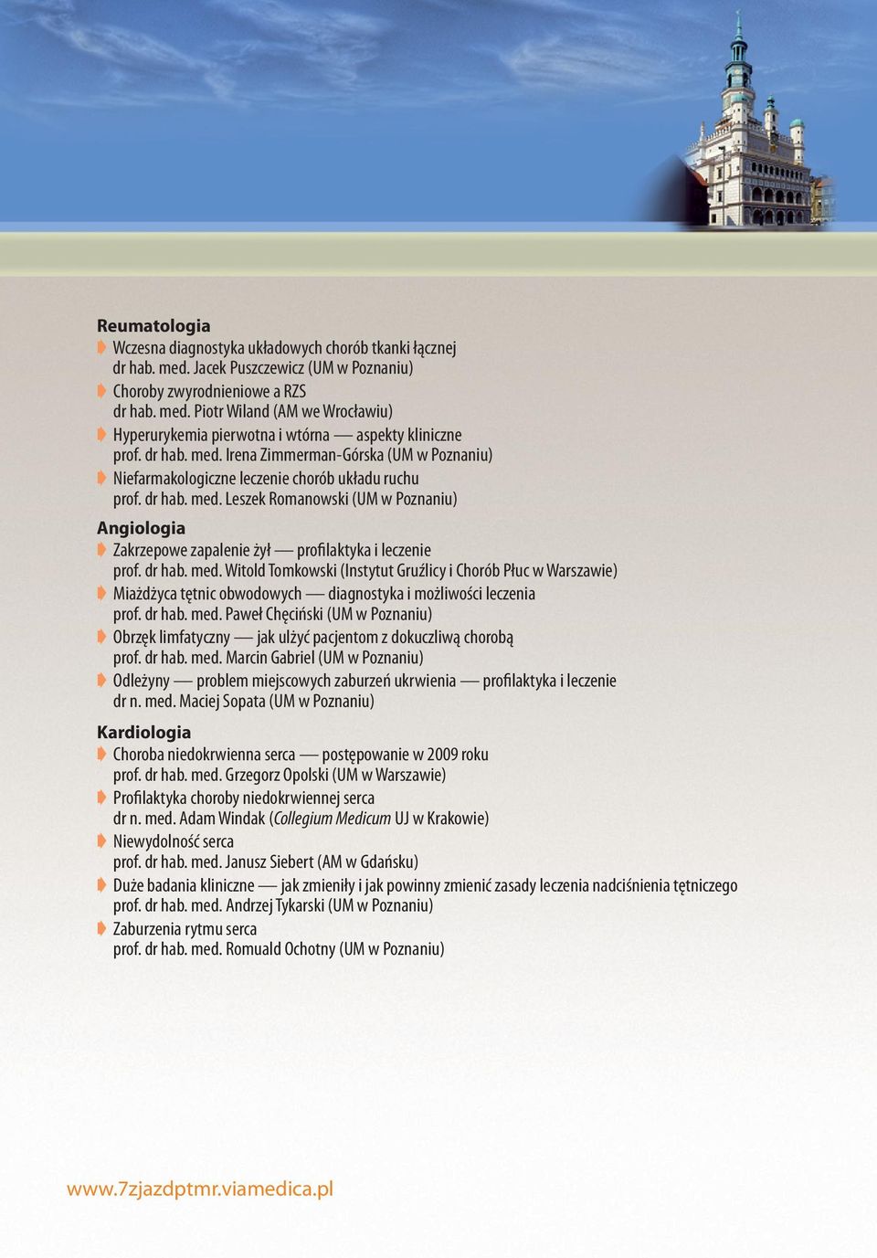dr hab. med. Witold Tomkowski (Instytut Gruźlicy i Chorób Płuc w Warszawie) Miażdżyca tętnic obwodowych diagnostyka i możliwości leczenia prof. dr hab. med. Paweł Chęciński (UM w Poznaniu) Obrzęk limfatyczny jak ulżyć pacjentom z dokuczliwą chorobą prof.