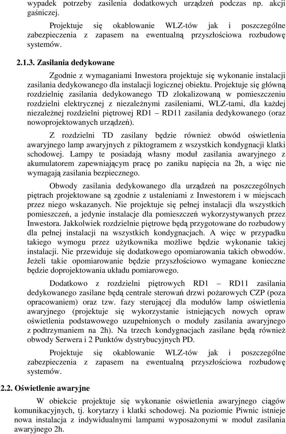 Zasilania dedykowane Zgodnie z wymaganiami Inwestora projektuje się wykonanie instalacji zasilania dedykowanego dla instalacji logicznej obiektu.