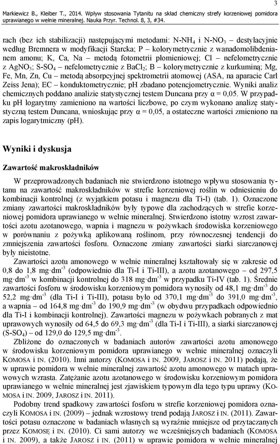 kolorymetrycznie z wanadomolibdenianem amonu; K, Ca, Na metodą fotometrii płomieniowej; Cl nefelometrycznie z AgNO 3 ; S-SO 4 nefelometrycznie z BaCl 2 ; B kolorymetrycznie z kurkuminą; Mg, Fe, Mn,