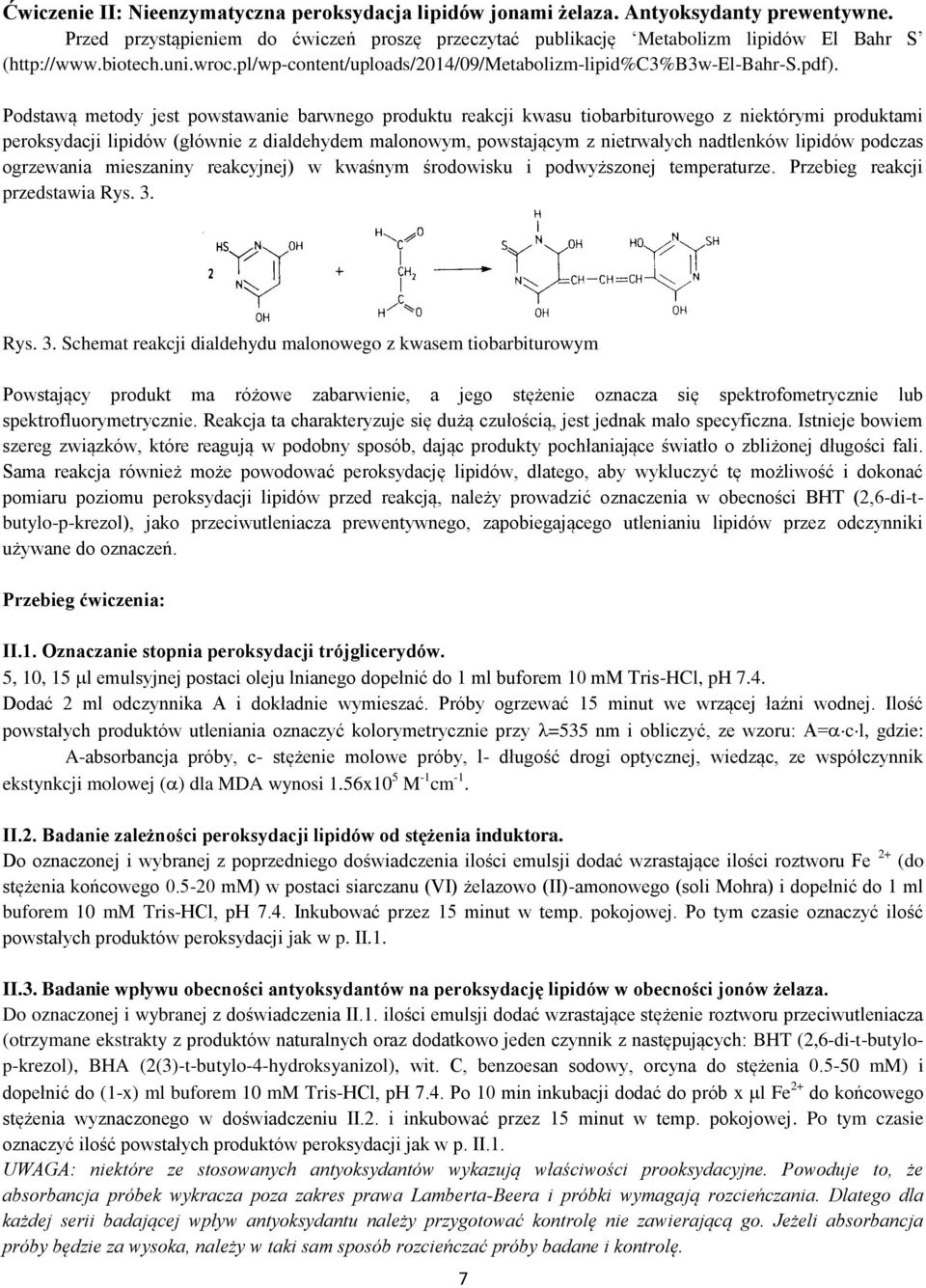 Podstawą metody jest powstawanie barwnego produktu reakcji kwasu tiobarbiturowego z niektórymi produktami peroksydacji lipidów (głównie z dialdehydem malonowym, powstającym z nietrwałych nadtlenków