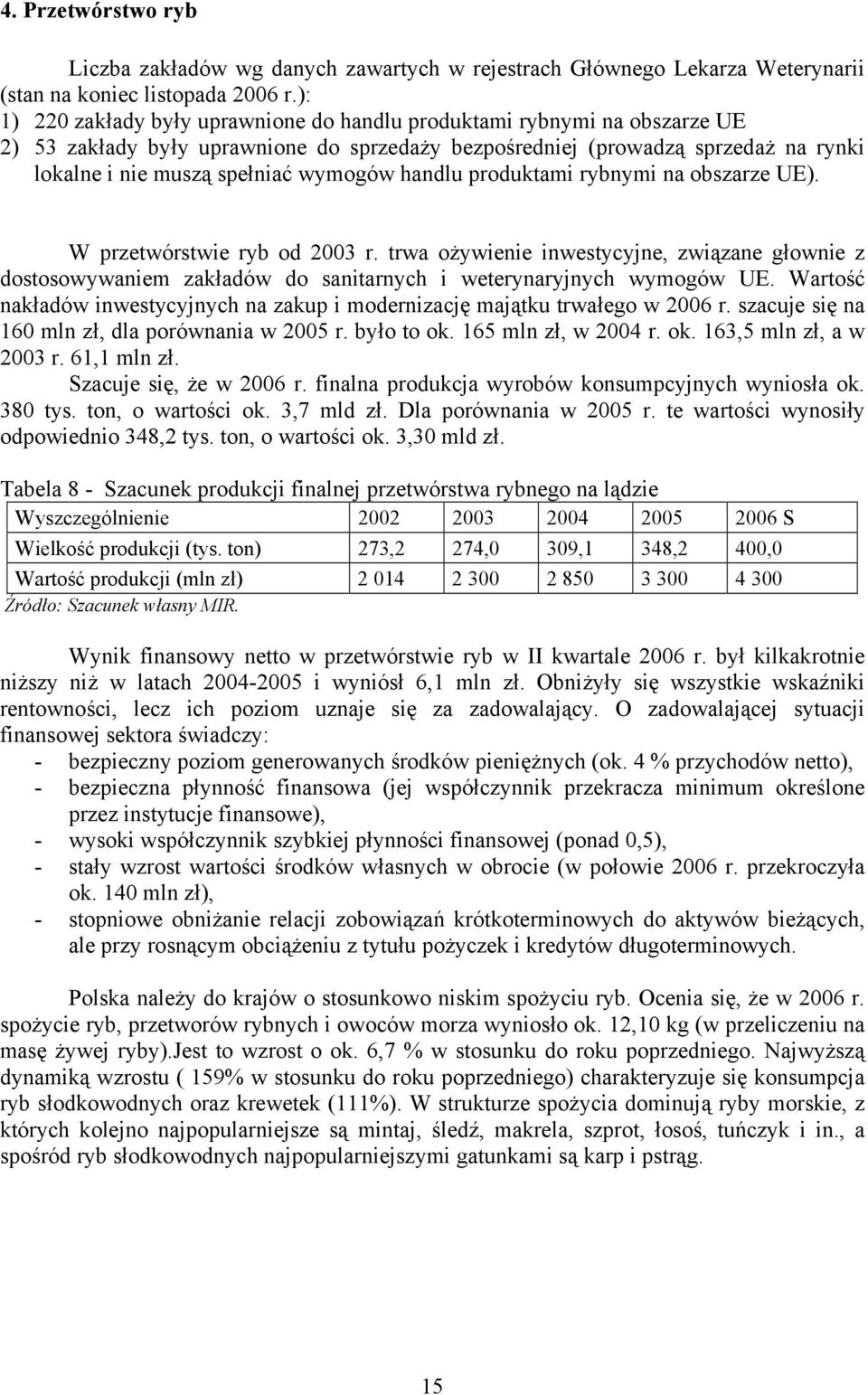 handlu produktami rybnymi na obszarze UE). W przetwórstwie ryb od 2003 r. trwa ożywienie inwestycyjne, związane głownie z dostosowywaniem zakładów do sanitarnych i weterynaryjnych wymogów UE.