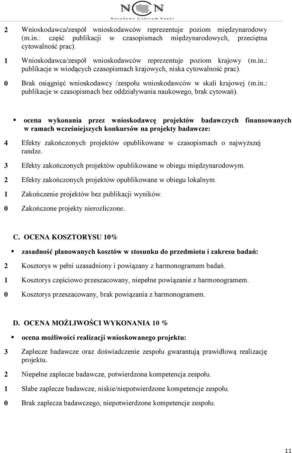 0 Brak osiągnięć wnioskodawcy /zespołu wnioskodawców w skali krajowej (m.in.: publikacje w czasopismach bez oddziaływania naukowego, brak cytowań).