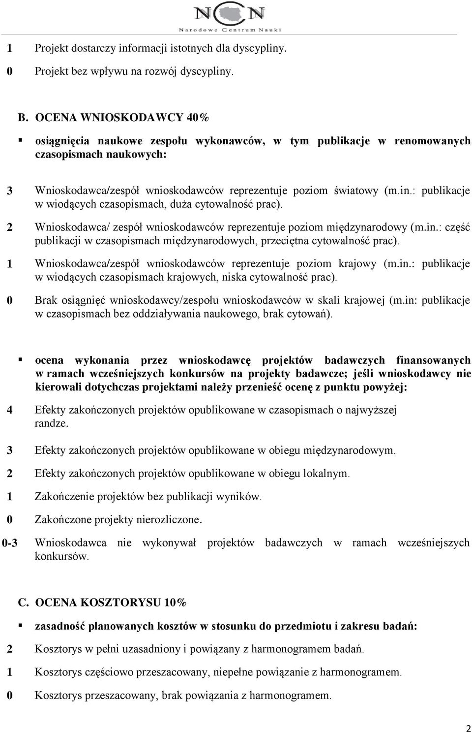 : publikacje w wiodących czasopismach, duża cytowalność prac). 2 Wnioskodawca/ zespół wnioskodawców reprezentuje poziom międzynarodowy (m.in.