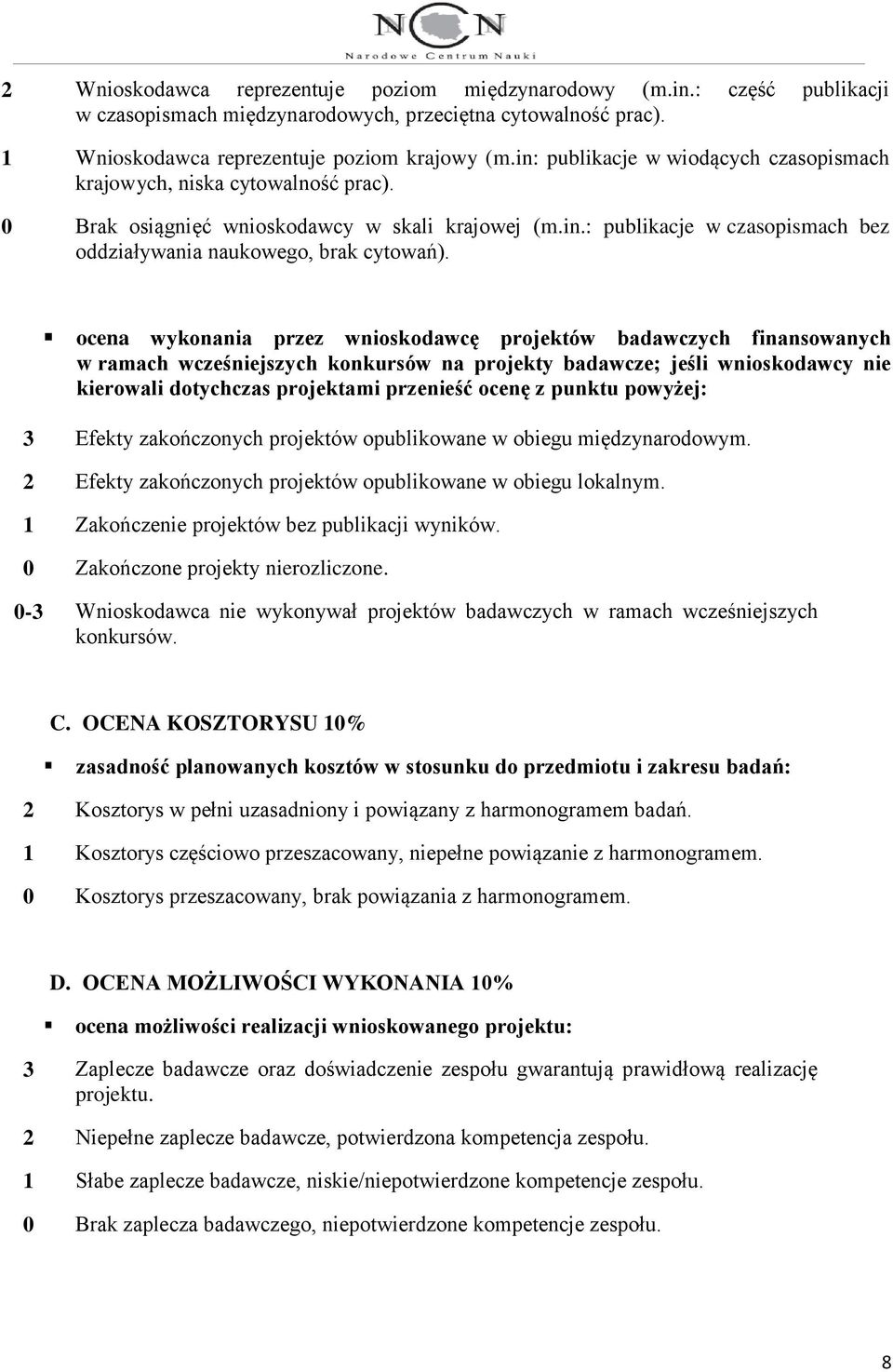 ocena wykonania przez wnioskodawcę projektów badawczych finansowanych w ramach wcześniejszych konkursów na projekty badawcze; jeśli wnioskodawcy nie kierowali dotychczas projektami przenieść ocenę z