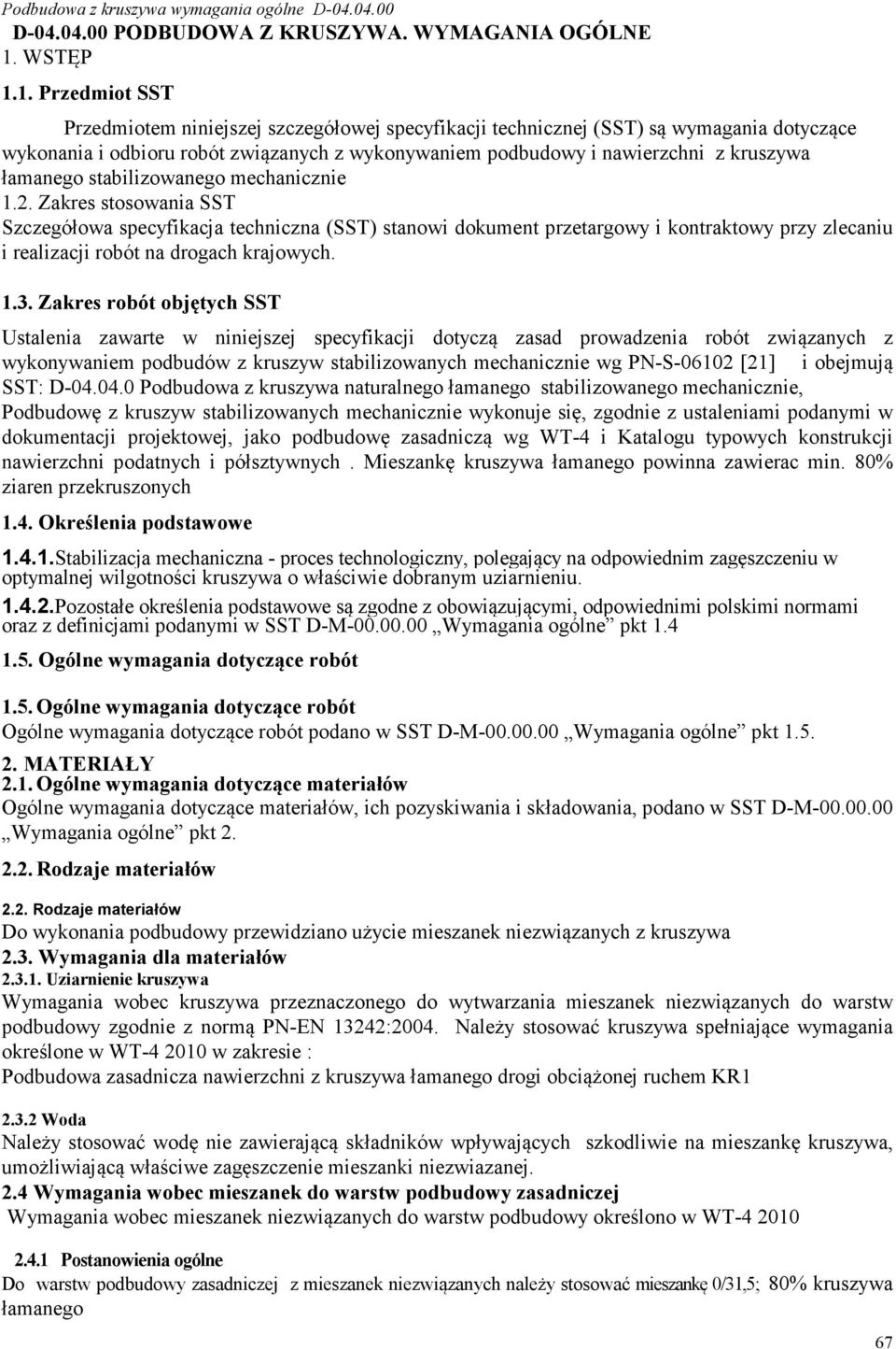 1. Przedmiot SST Przedmiotem niniejszej szczegółowej specyfikacji technicznej (SST) są wymagania dotyczące wykonania i odbioru robót związanych z wykonywaniem podbudowy i nawierzchni z kruszywa