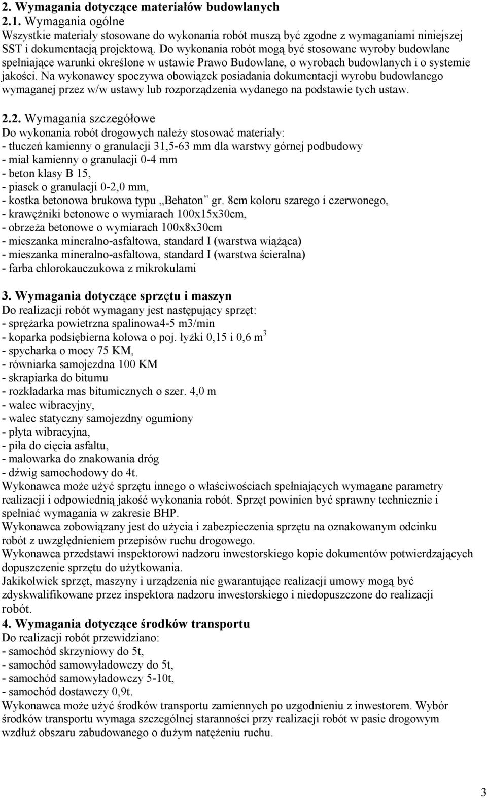 Na wykonawcy spoczywa obowiązek posiadania dokumentacji wyrobu budowlanego wymaganej przez w/w ustawy lub rozporządzenia wydanego na podstawie tych ustaw. 2.