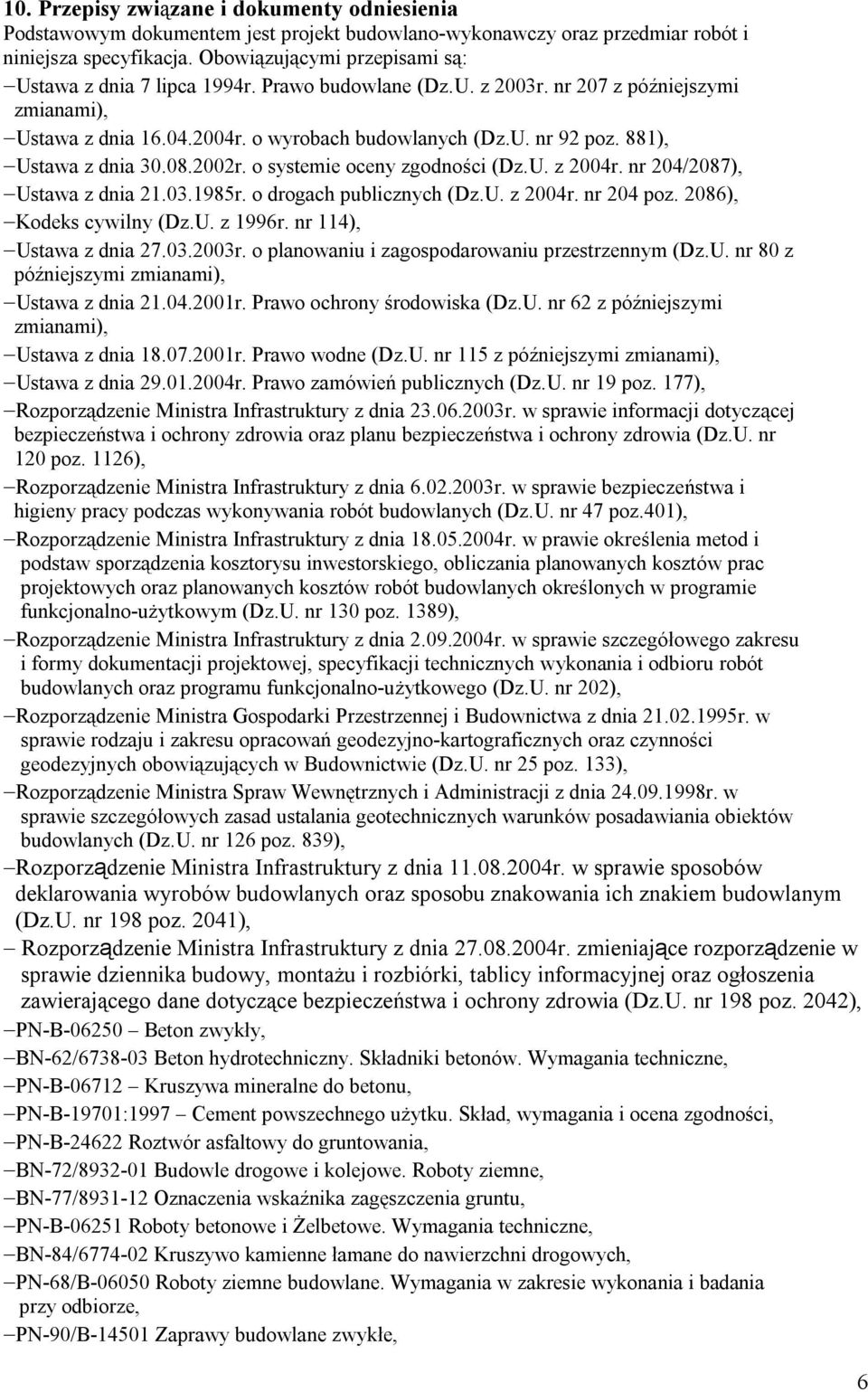 881), Ustawa z dnia 30.08.2002r. o systemie oceny zgodności (Dz.U. z 2004r. nr 204/2087), Ustawa z dnia 21.03.1985r. o drogach publicznych (Dz.U. z 2004r. nr 204 poz. 2086), Kodeks cywilny (Dz.U. z 1996r.