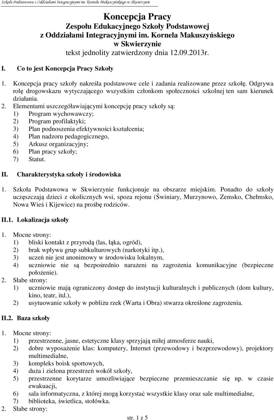 Elementami uszczegóławiającymi koncepcję pracy szkoły są: 1) Program wychowawczy; 2) Program profilaktyki; 3) Plan podnoszenia efektywności kształcenia; 4) Plan nadzoru pedagogicznego, 5) Arkusz