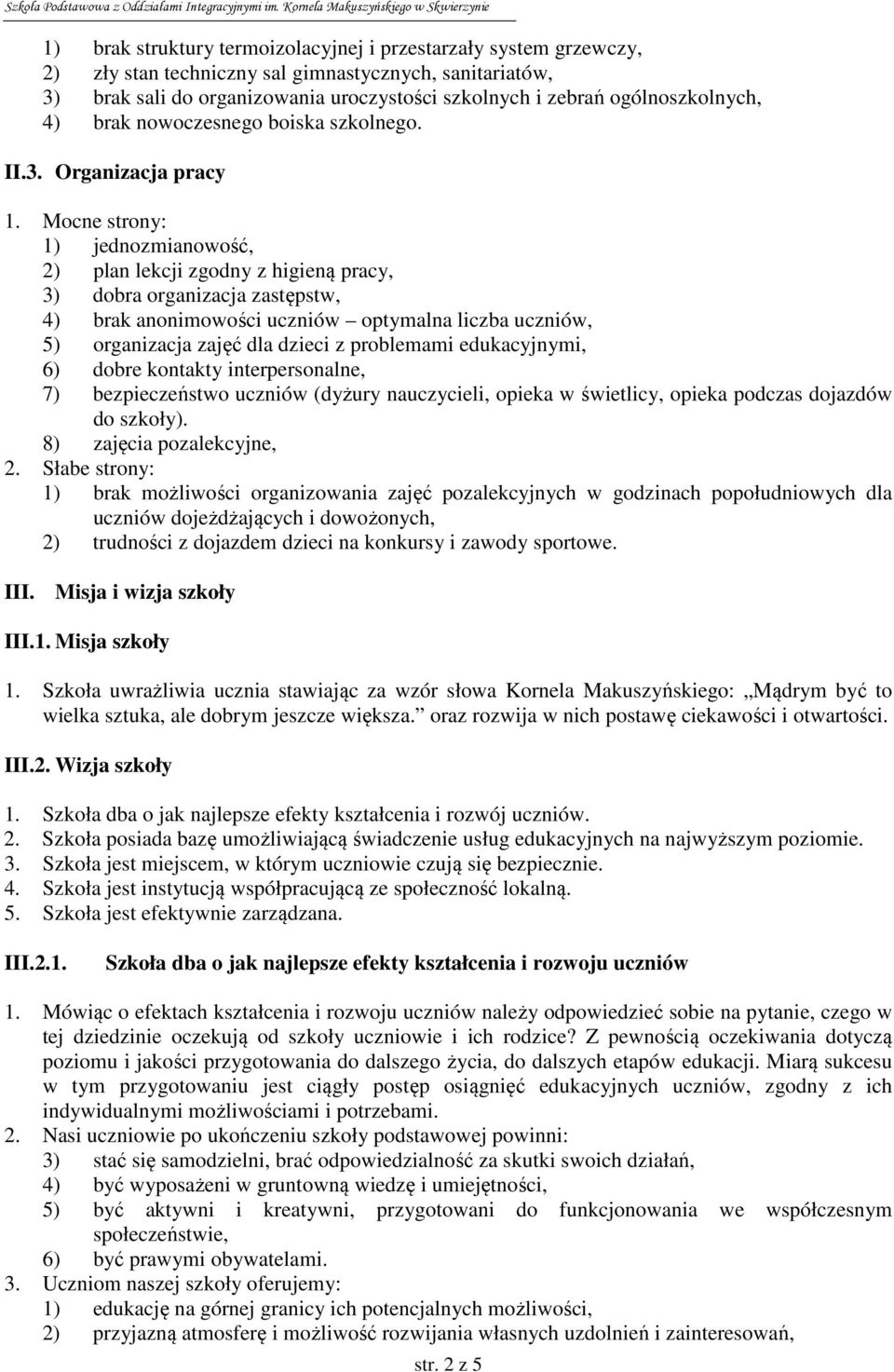 Organizacja pracy 1) jednozmianowość, 2) plan lekcji zgodny z higieną pracy, 3) dobra organizacja zastępstw, 4) brak anonimowości uczniów optymalna liczba uczniów, 5) organizacja zajęć dla dzieci z