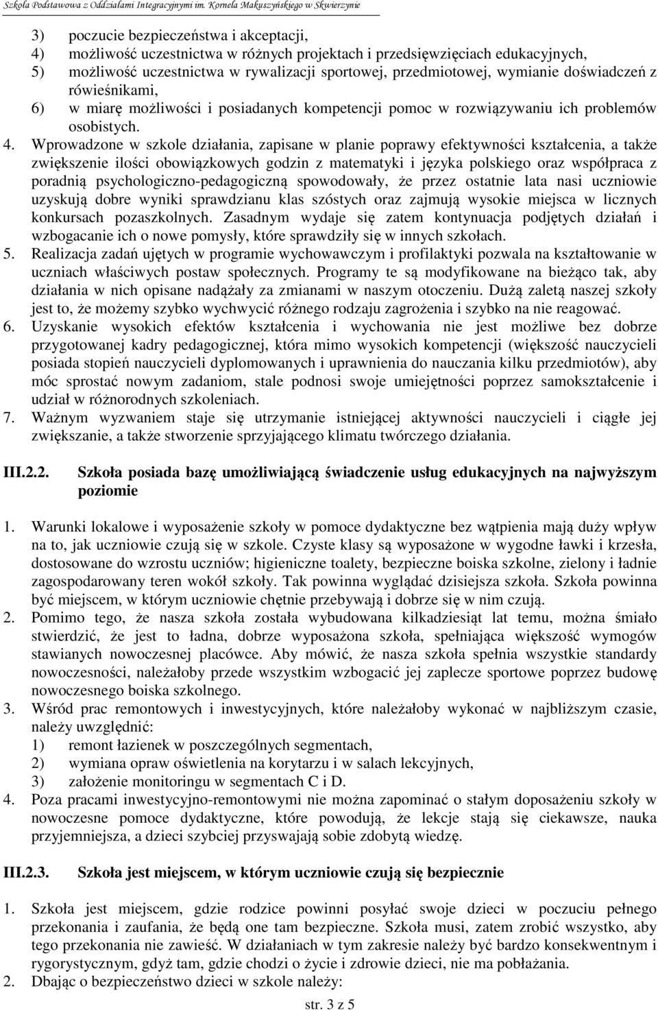 Wprowadzone w szkole działania, zapisane w planie poprawy efektywności kształcenia, a także zwiększenie ilości obowiązkowych godzin z matematyki i języka polskiego oraz współpraca z poradnią