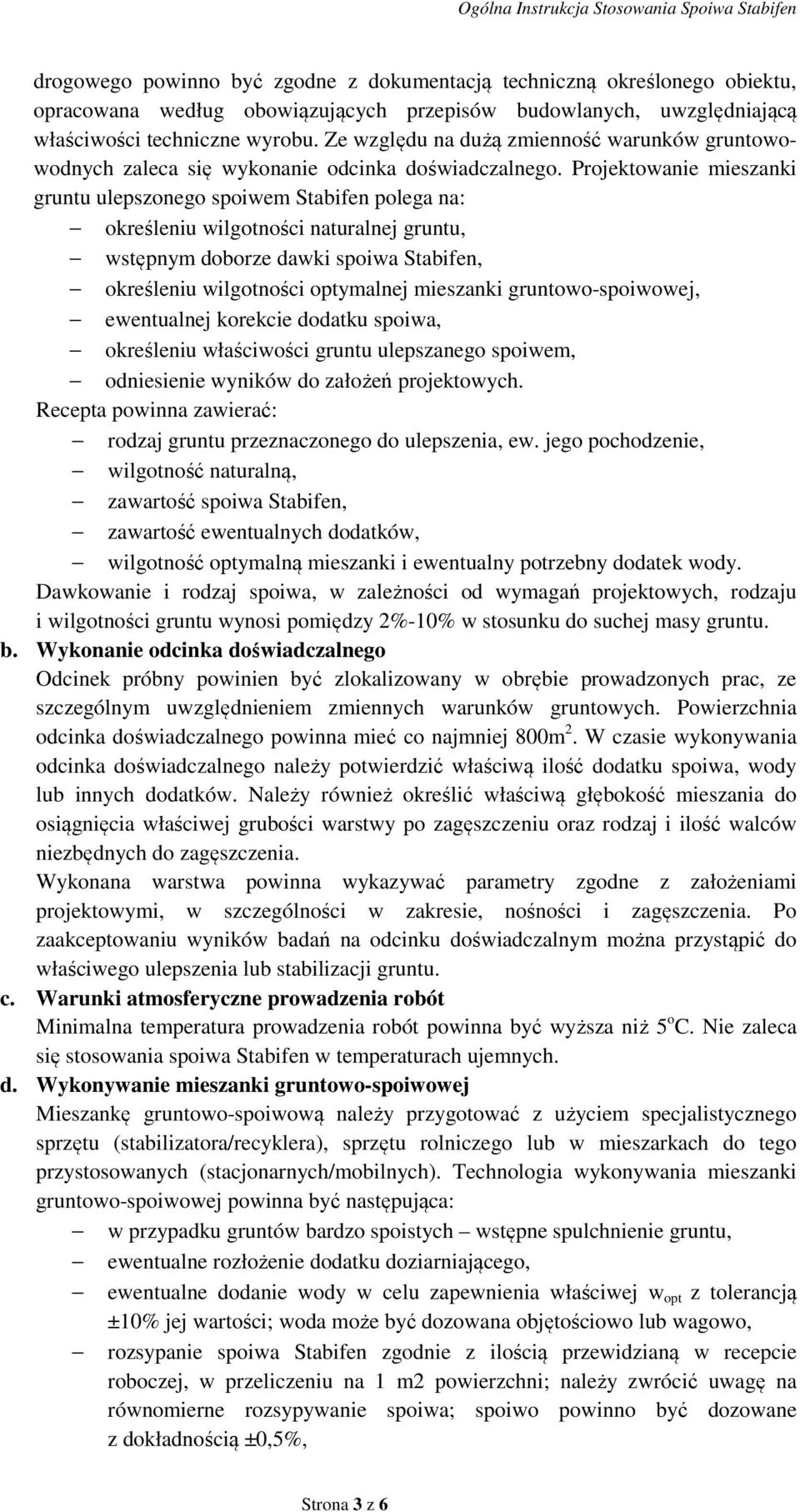 Projektowanie mieszanki gruntu ulepszonego spoiwem Stabifen polega na: określeniu wilgotności naturalnej gruntu, wstępnym doborze dawki spoiwa Stabifen, określeniu wilgotności optymalnej mieszanki