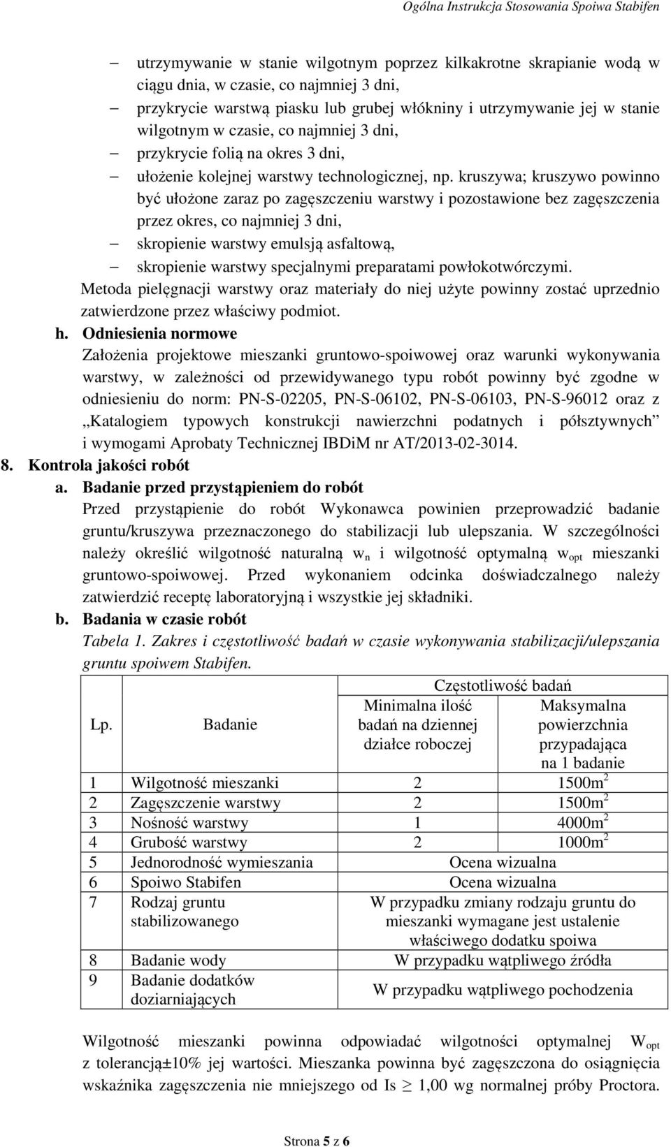 kruszywa; kruszywo powinno być ułożone zaraz po zagęszczeniu warstwy i pozostawione bez zagęszczenia przez okres, co najmniej 3 dni, skropienie warstwy emulsją asfaltową, skropienie warstwy